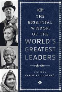 bokomslag The Essential Wisdom of the World's Greatest Leaders