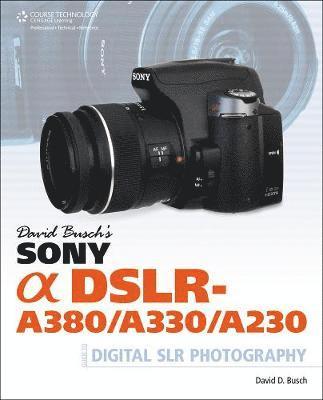 David Busch's Sony Alpha DSLR-A380/A330/A230 Guide to Digital SLR Photography