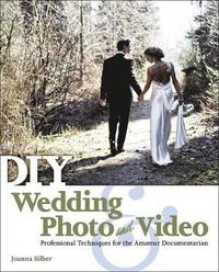 bokomslag DIY Wedding Photography and Video: Professional Techniques for the Amateur Documentarian