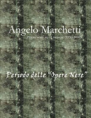 Angelo Marchetti (1930-2000) - Vol.2 - Periodo Delle &quot;Opere Nere&quot; 1