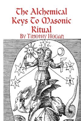 Timothy Hogan - Alchemical Keys To Masonic Ritual, Häftad