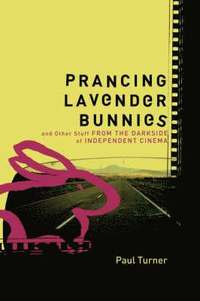 bokomslag Prancing Lavender Bunnies and Other Stuff from the Darkside of Independent Cinema