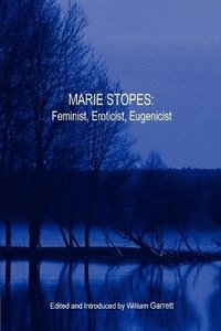 bokomslag Marie Stopes: Feminist, Eroticist, Eugenicist