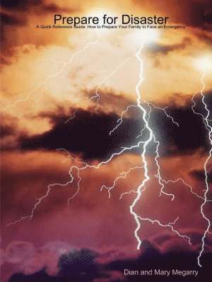 Prepare for Disaster: A Quick Reference Guide: How to Prepare Your Family to Face an Emergency 1