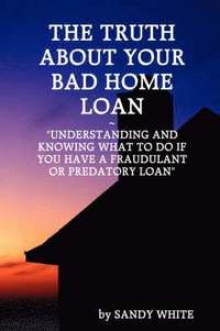 bokomslag The Truth About Your Bad Home Loan