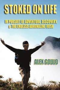 bokomslag Stoked on Life: in Pursuit of Adventure, Discovery, and the Endless Adrenaline Rush