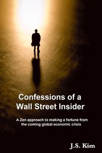 bokomslag Confessions of a Wall Street Insider, a Zen Approach to Making a Fortune from the Coming Global Economic Crisis