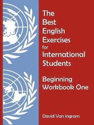 The Best English Exercises for International Students: Beginning Workbook One 1