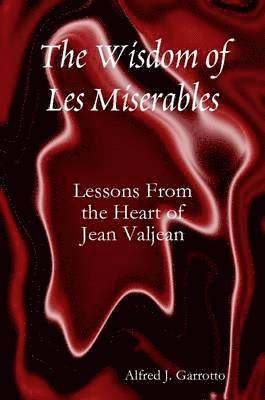 Alfred J. Garrotto - Wisdom of Les Miserables: Lessons From the Heart of Jean Valjean, Häftad