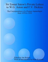 bokomslag Sir Ernest Satow's Private Letters to W.G. Aston and F.V. Dickins: the Correspondence of a Pioneer Japanologist from 1870 to 1918