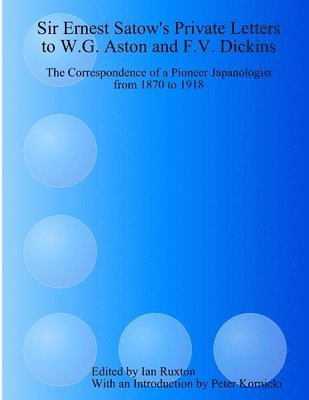 bokomslag Sir Ernest Satow's Private Letters to W.G. Aston and F.V. Dickins: the Correspondence of a Pioneer Japanologist from 1870 to 1918