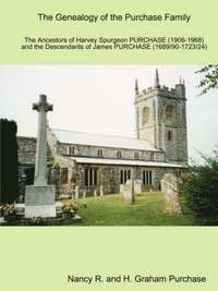 bokomslag The Genealogy of the Purchase Family in Britain and Southern Africa: the Ancestors of Harvey Spurgeon Purchase (1906 - 1968) and the Descendants of James Purchase (1689/91 - 1723/4)