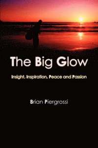 bokomslag The Big Glow: Insight, Inspiration, Peace and Passion
