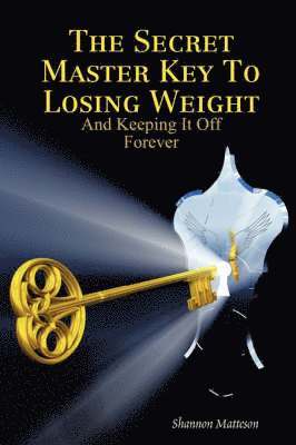 Shannon Matteson - Secret Master Key To Losing Weight (And Keeping It Off Forever), Häftad