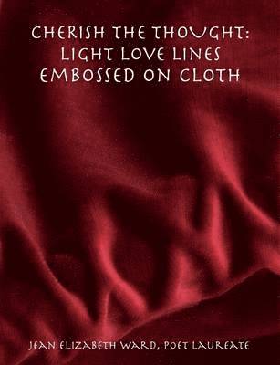 Jean Elizabeth Ward, Poet Laureate, Poet Laureate Jean Elizabeth Ward - CHERISH THE THOUGHT: Light Love Lines Embossed On Cloth, Häftad