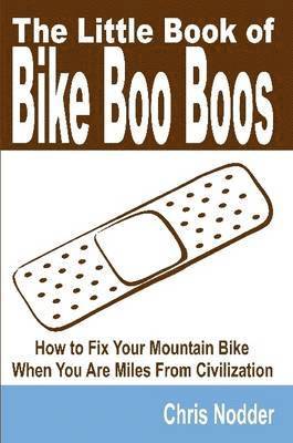 bokomslag Little Book of Bike Boo Boos - How to Fix Your Mountain Bike When You Are Miles From Civilization