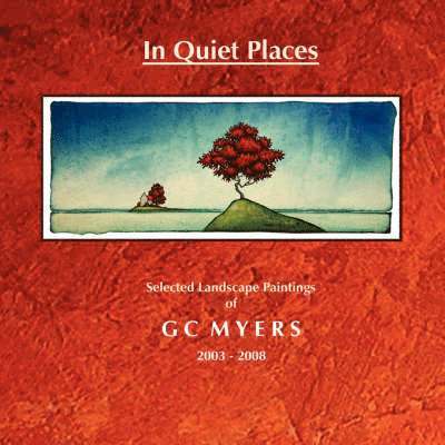 In Quiet Places: Selected Landscape Paintings of GC Myers 2003-2008 1
