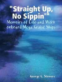 bokomslag &quot;Straight Up, No Sippin'&quot;: Memoirs of Life and Work Onboard Mega Cruise Ships