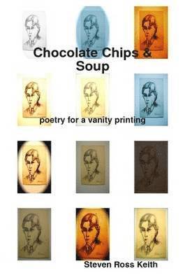 Steven Ross Keith - Chocolate Chips and Soup Poetry for a Vanity Printing, Häftad