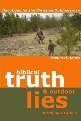 Biblical Truth and Outdoor Lies: Devotions for the Christian Outdoorsman Black Hills Edition