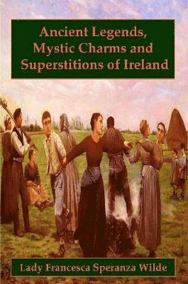Ancient Legends, Mystic Charms, and Superstitions of Ireland
