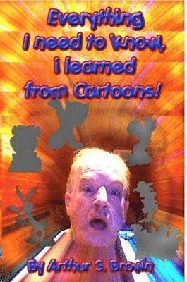 Everything I Need to Know, I Learned from Cartoons! 1