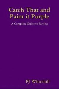 bokomslag Catch That and Paint it Purple: A Complete Guide to Farting
