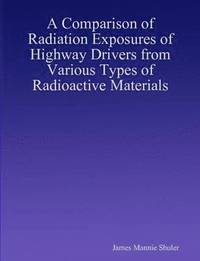 bokomslag A Comparison of Radiation Exposures of Highway Drivers from Various Types of Radioactive Materials