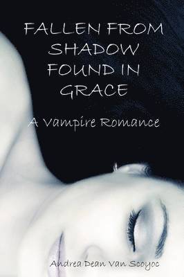 Andrea Dean Van Scoyoc, Andrea Dean Van Scoyoc, Andrea Dean van Scoyoc - Fallen from Shadow Found in Grace - A Vampire Romance, Häftad
