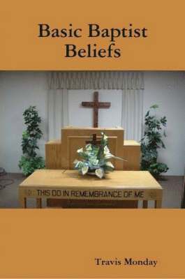 Travis Monday - Basic Baptist Beliefs, Häftad