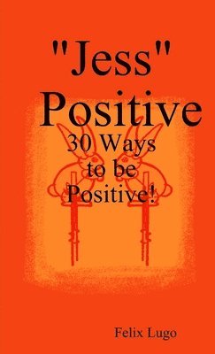Felix Lugo - "Jess" Positive: 30 Ways to be Positive!, Häftad