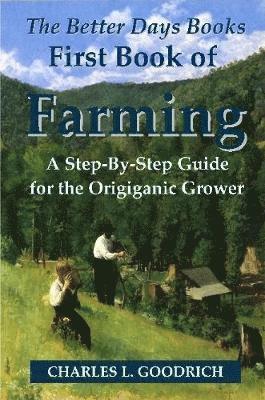 Charles L. Goodrich - Better Days Books First Book of Farming: A Step-By-Step Guide for the Origiganic Grower, Häftad