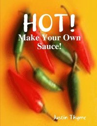 bokomslag HOT! - Make Your Own Sauce!