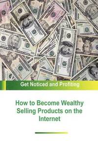 bokomslag How to Become Wealthy Selling Products on the Internet