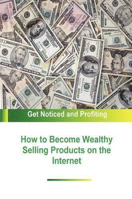 How to Become Wealthy Selling Products on the Internet 1