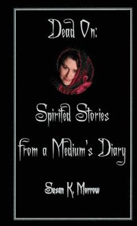 bokomslag Dead On: Spirited Stories from a Medium's Diary