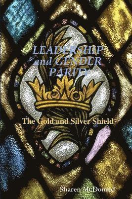 Sharen McDonald - LEADERSHIP and GENDER PARITY The Gold & Silver Shield, Häftad