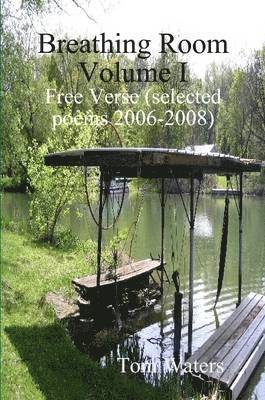 Breathing Room Volume I: Free Verse (selected Poems 2006-2009) 1