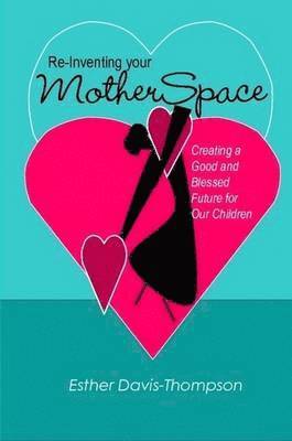 bokomslag Re-Inventing Your MotherSpace: Creating a Good and Blessed Future for Our Children