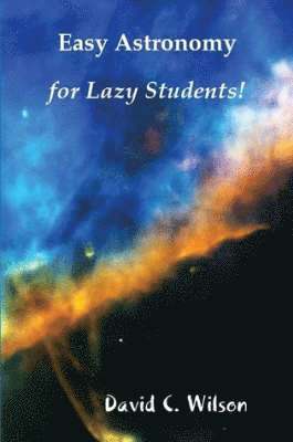 David C. Wilson - Easy Astronomy For Lazy Students!, Häftad