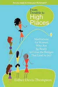 bokomslag From Trouble to High Places: Meditations for Women Who Are So Ready to Cross the Bridges That Lead to Joy!