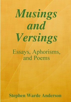 Stephen Warde Anderson - Musings and Versings -- Essays, Aphorisms and Poems, Häftad