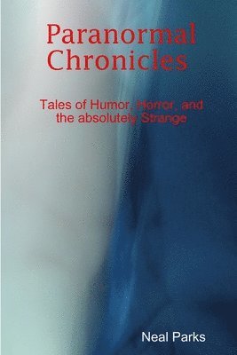 Paranormal Chronicles Tales of Humor, Horror, and the Absolutely Strange 1