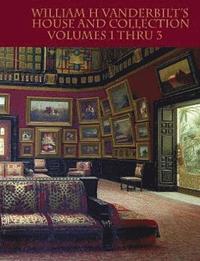 bokomslag William H Vanderbilt's House and Collection Volumes 1-3