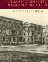 bokomslag William H Vanderbilt's House and Collection Volume 4 thru 6