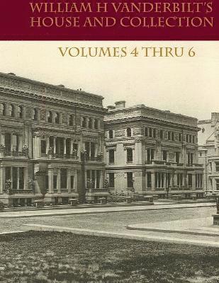 William H Vanderbilt's House and Collection Volume 4 thru 6 1