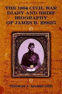 bokomslag The 1864 Civil War Diary and Brief Biography of James B. Essig