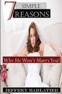 Seven Simple Reasons; Why He Won't Marry You! 1