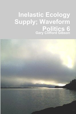 Inelastic Ecology Supply; Waveform Politics 6 1