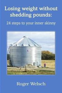 bokomslag Losing Weight without Shedding Pounds: 24 Steps to Your Inner Skinny